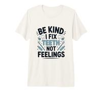 Be Kind I Fix Teeth Not Feelings Funny Dentist Dental Premium T-Shirt
