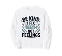 Be Kind I Fix Teeth Not Feelings Funny Dentist Dental Sweatshirt