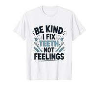 Be Kind I Fix Teeth Not Feelings Funny Dentist Dental T-Shirt