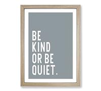 Be Kind Or Be Quiet Typography Framed Print | A2 Oak Framed Wall Art | Ready to Hang | Modern Positive Affirmations Picture | Living Room Bedroom Lounge Office