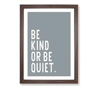 Be Kind Or Be Quiet Typography Framed Print | A2 Walnut Framed Wall Art | Ready to Hang | Modern Positive Affirmations Picture | Living Room Bedroom Lounge Office