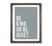 Be Kind Or Be Quiet Typography Quote Framed Print | A3 Walnut Framed Wall Art | Ready to Hang | Modern Positive Affirmations Picture | Living Room Bedroom Lounge Office