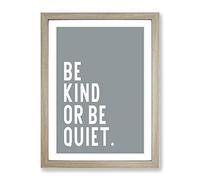 Be Kind Or Be Quiet Typography Quote Framed Print | A4 Oak Framed Wall Art | Ready to Hang | Modern Positive Affirmations Picture | Living Room Bedroom Lounge Office