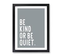 Be Kind Or Be Quiet Typography Quote Framed Wall Art Print, Ready to Hang Picture for Living Room Bedroom Home Office Décor, Black A2 (64 x 46 cm)