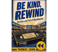BE KIND, REWIND: The Rise and Fall of Blockbuster