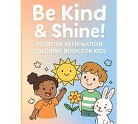 Be Kind & Shine! Positive Affirmation Coloring Book for Kids: Positive Affirmations and Creative Coloring Fun for Kids Ages 4-10 - Build Confidence, Kindness, and Self-Esteem