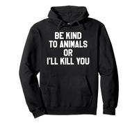 Be Kind to Animals or I'll Kill You T-shirt Pullover Hoodie