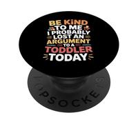 Be Kind to Me I Probably Lost an Argument to A Toddler Today PopSockets Adhesive PopGrip