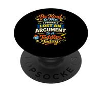 Be Kind to Me I Probably Lost an Argument to A Toddler Today PopSockets Adhesive PopGrip