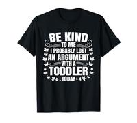 Be Kind to me I Probably Lost an Argument with a Toddler T-Shirt