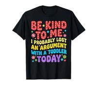 Be Kind to Me I Probably Lost an Argument with A Toddler T-Shirt