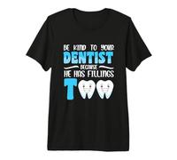 Be Kind to Your Dentist Because he has fillings Too Premium T-Shirt