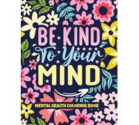 Be Kind To Your Mind: A Mental Health Coloring Book as Mental Health Awareness for Self Help and Self Care