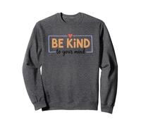Be Kind To Your Mind Inspirational Message Sweatshirt