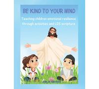 Be Kind To Your Mind: Teaching children emotional resilence through activities and LDS scripture