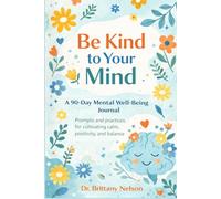 Be kind To Your Mind: The Science-Based Happiness Habit Journal (High Achievers Series)