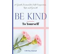 Be Kind to Yourself: A Guided Journal for Self-Reflection, Gratitude, Mindfulness, and Personal Growth | 6x9 Inches | 107 Pages | Ideal for Men and Women of all ages