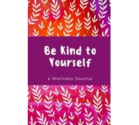 Be Kind to Yourself: A Wellness Journal