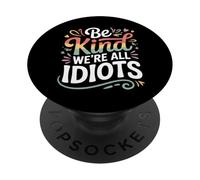 Be Kind We're All Idiots Self-Awareness Reminder |- PopSockets Adhesive PopGrip