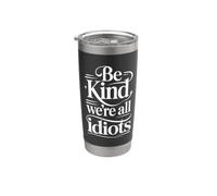Be Kind We're All Idiots Self-Awareness Reminder - Stainless Steel Insulated Tumbler