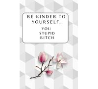 Be Kinder To Yourself You Stupid Bitch: Self love and Acceptance is key, this journal helps build you up with positive affirmations and lots of writing room