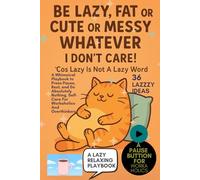 Be Lazy, Fat Or Cute Or Messy Whatever: I Don’t Care! ’Cos Lazy Is Not A Lazy Word: A Whimsical Playbook to Press Pause, Rest, and Do Absolutely Nothing, Self-Care For Workaholics And Overthinkers