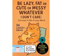 Be Lazy, Fat Or Cute Or Messy Whatever: I Don’t Care! ’Cos Lazy Is Not A Lazy Word: A Whimsical Playbook to Press Pause, Rest, and Do Absolutely Nothing, Self-Care For Workaholics And Overthinkers