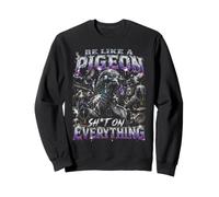 Be Like A Pigeon Sh T On Everything Bootleg Sweatshirt