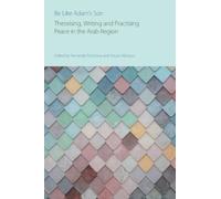 Be Like Adam's Son : Theorising, Writing and Practising Peace in the Arab Region