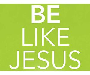 Be Like Jesus