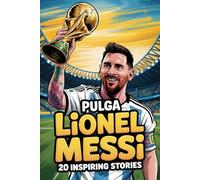 BE LIKE LIONEL MESSI: Pulga 20 Inspiring Soccer Stories Books for Kids and Teens, Life Lessons of Hard Work, Passion, story World Glory to Motivate Young Champions to Dream Big and Never Give Up