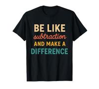 Be Like Subtraction and Make A Difference Funny Math Teache T-Shirt