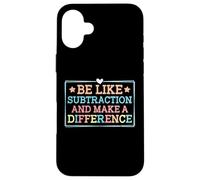 Be Like Subtraction and Make A Difference Funny Math Teacher Case for iPhone 16 Plus