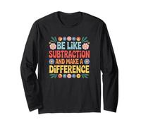 Be Like Subtraction and Make A Difference Funny Math Teacher Long Sleeve T-Shirt