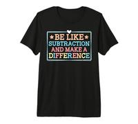 Be Like Subtraction and Make A Difference Funny Math Teacher Premium T-Shirt