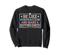 Be Like Subtraction and Make A Difference Funny Math Teacher Sweatshirt