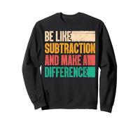 Be Like Subtraction and Make A Difference Funny Math Teacher Sweatshirt