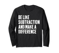 Be Like Subtraction and Make A Difference Humor Math Teacher Long Sleeve T-Shirt