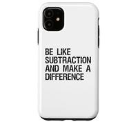 Be Like Subtraction And Make A Difference Math Learning Fun Case for iPhone 11