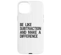 Be Like Subtraction And Make A Difference Math Learning Fun Case for iPhone 15 Plus