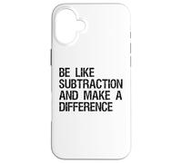 Be Like Subtraction And Make A Difference Math Learning Fun Case for iPhone 16 Plus