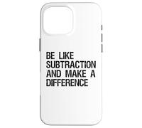 Be Like Subtraction And Make A Difference Math Learning Fun Case for iPhone 16 Pro Max
