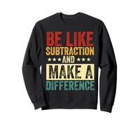 be like subtraction and make a difference Math Science teach Sweatshirt
