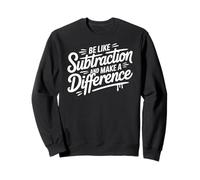 Be Like Subtraction and Make a Difference Math Teacher Sweatshirt