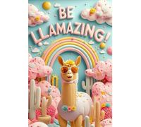 Be Llamazing!: Cute Alpaca Notebook for Animal Lovers and Dreamers: Funny and Adorable Llama Journal for Daily Notes, School, or Work
