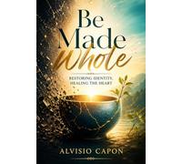 Be Made Whole: Restoring Identity, Healing the Heart