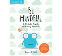 Be Mindful : A Child's Guide to Being Present