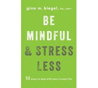 Be Mindful and Stress Less: 50 Ways to Deal with Your (Crazy) Life