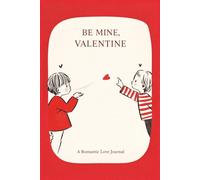 Be Mine, Valentine: A Romantic Love Journal for Writing Feelings, Memories, and Words from the Heart