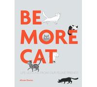 Be More Cat: Life Lessons from Our Feline Friends